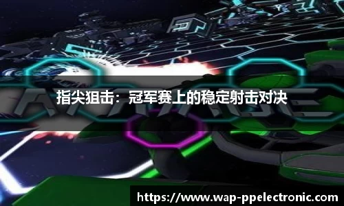 指尖狙击：冠军赛上的稳定射击对决